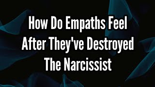 How Do Empaths Feel After Theyve Destroyed The Narcissist [upl. by Elizabet838]