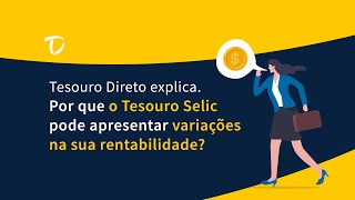 POR QUE O TESOURO SELIC PODE APRESENTAR VARIAÇÕES NA SUA RENTABILIDADE  TESOURO DIRETO EXPLICA [upl. by Nnaid954]