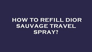 How to refill dior sauvage travel spray [upl. by Fridell676]