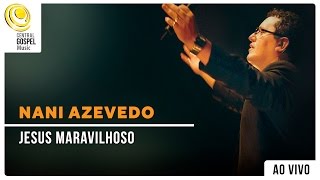 Nani Azevedo  Jesus Maravilhoso  DVD Sou Curado Ao Vivo [upl. by Aifos540]