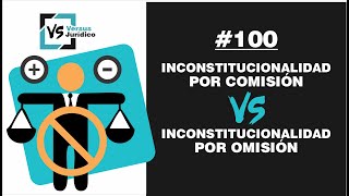 Inconstitucionalidad por comisión vs Inconstitucionalidad por omisión  Versus Jurídico 100 [upl. by Halvaard]