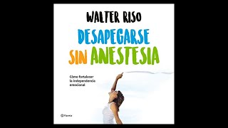 Desapegarse sin anestesia Audiolibro 🎧 de Walter Riso  Cómo fortalecer la independencia emocional [upl. by Eednac]