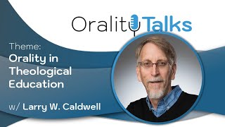 Orality in Theological Education w Larry Caldwell OralityTalks November 13 2024 [upl. by Aloisia592]