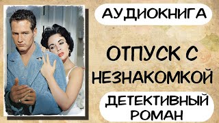 Аудиокнига роман ОТПУСК С НЕЗНАКОМКОЙ слушать аудиокниги полностью онлайн [upl. by Betthezel]