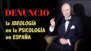 DENUNCIO la IDEOLOGÍA en la PSICOLOGÍA en ESPAÑA [upl. by Son]