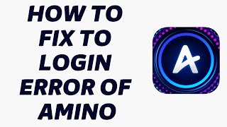 How To Fix To Login Error Of Amino  Fix Login Error Of Amino 2022 [upl. by Cindee]