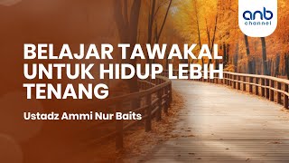 Belajar Tawakal Untuk Hidup Lebih Tenang  Ustadz Ammi Nur Baits [upl. by Alyks]