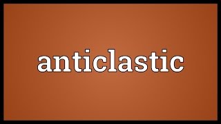 Anticlastic Meaning [upl. by Dwyer]