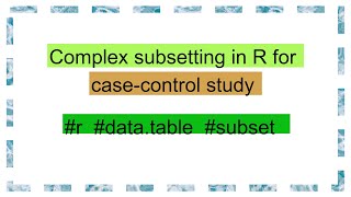 Complex subsetting in R for casecontrol study [upl. by Naoj]