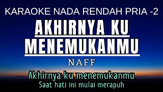 NaFF  Akhirnya Ku Menemukanmu Karaoke Lower Key Nada Rendah Pria 2 C [upl. by Laamaj]