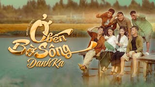 DANHKA  Ở BÊN BỜ SÔNG  OFFICIAL MUSIC VIDEO  HỌC VIỆN CẢI LƯƠNG  LẤY CHIẾC THUYỀN NAN [upl. by Hasin]