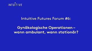 6 Intuitive Futures Forum zum Thema Gynäkologische Operationen – wann ambulant wann stationär [upl. by Piper]