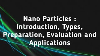 Nanoparticles Introduction Types Method of Preparation Evaluation Parameters and Applications [upl. by Nommad]