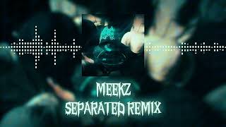 MEEKZ X SEPARATED REMIX [upl. by Swithin]