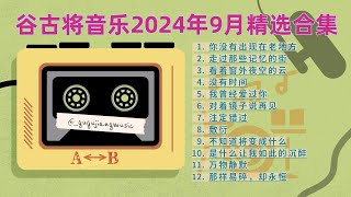 谷古将音乐——2024年9月单曲精选合集（你没有出现在老地方 走过那些记忆的街 看着窗外夜空的云 没有时间 我曾经爱过你 对着镜子说再见 注定错过 敷衍 不知道将变成什么 是什么让我如此的沉醉） [upl. by Watts]