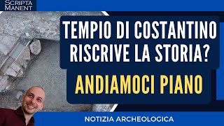 Scoperto tempio di Costantino che riscrive il Cristianesimo Andiamoci piano [upl. by Esra]