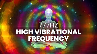 High Vibrational Frequency  777 Hz  Raise Your Vibrations Instantly Positive Energy Binaural Beat [upl. by Adnaloy376]