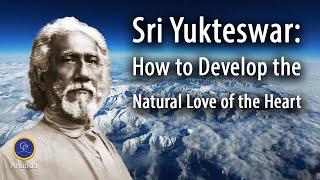 Swami Sri Yukteswar How to Develop the Natural Love of the Heart [upl. by Lindon]