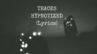 TRACES  Hypnotized Lyrics [upl. by Fretwell]