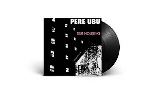 Pere Ubu  Dub Housing Full Album [upl. by Atiker]