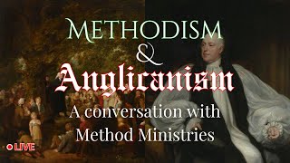 Methodism amp Anglicanism Long Lost Brothers A Convo w methodministries [upl. by Eneleahs]