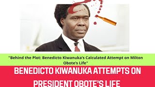 Behind the Plot Benedicto Kiwanuka’s Calculated Attempt on Milton Obote’s Life [upl. by Baskett]