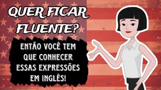 5 Expressõe Idiomáticas em Inglês que Você Tem que Saber se Quiser Ficar Fluente [upl. by Dloreh]