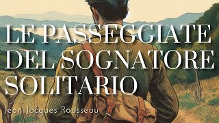 quotLe passeggiate del sognatore solitarioquot  Jean Jacques Rousseau Audiolibro [upl. by Anyr]