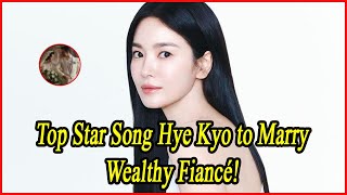 Top Star Song Hye Kyo to Marry Wealthy Fiancé [upl. by Nevar]