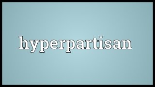 Hyperpartisan Meaning [upl. by Bena]