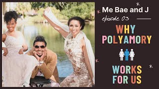 Ep 13  Why POLYAMORY WORKS for US  Polyamory  Me Bae and J  4K [upl. by Ruphina]