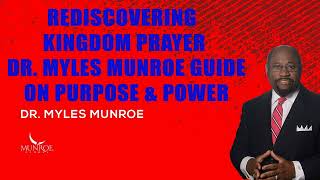 Myles Munroe  Rediscovering Kingdom Prayer Dr Myles Munroe Guide On Purpose amp Power [upl. by Aititil]