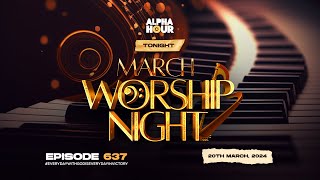 ALPHA HOUR EPISODE 637 MARCH WORSHIP NIGHT  20TH MARCH2024 [upl. by Shea]