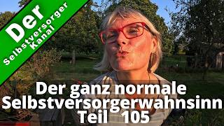 Der ganz normale Selbstversorgerwahnsinn Teil 105 [upl. by Caye]