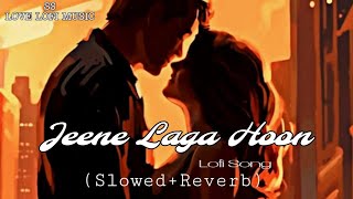 Jeene Laga Hoon   Slowed  Reverb  Lofi Mix Song [upl. by Pomfrey500]