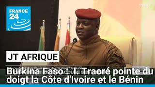 Le capitaine Traoré accuse ses voisins ivoirien et béninois de vouloir déstabiliser le Burkina [upl. by Eedak309]