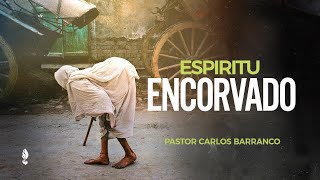 Espíritu encorvado  Pastor Carlos Barranco [upl. by Herrick286]