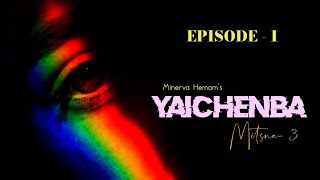 YAICHENBA EP1  Mitsna3  Paenubi Yaikhom  Minerva Hemam [upl. by New]