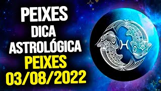 PEIXES ♓️  QUARTA 03082022  DICA ASTROLÓGICA PARA O SIGNO DE PEIXES [upl. by Macguiness]