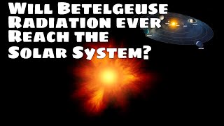 Will Betelgeuse Radiation ever Reach Solar System amp The Earths atmosphere while becoming Supernova [upl. by Sharma]