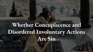 Whether Concupiscent and Disordered Involuntary Actions Are Sinful Scriptum 20 [upl. by Emyaj151]