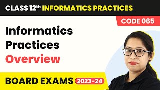 Class 12 Informatics Practices  Overview  Informatics Practices Code 065 202223 [upl. by Hallee616]