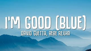 David Guetta Bebe Rexha  Im good Blue LYRICS quotIm good yeah Im feelin alrightquot [upl. by Eedna]