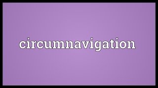 Circumnavigation Meaning [upl. by Yrtnej669]