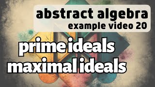 Prime and Maximal Ideals  Abstract Algebra Examples 20 [upl. by Ardnasil]