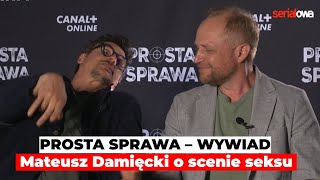 PROSTA SPRAWA  Mateusz Damięcki o SCENIE SEKSU  Wywiad  Piotr Adamczyk [upl. by Gleda]