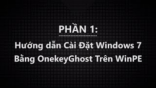 ✅Phần 1  Hướng Dẫn Cài Đặt Windows 7 Bằng Onekey Ghost Trên WinPE [upl. by Giglio643]