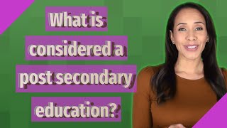 What is considered a post secondary education [upl. by Scharff130]