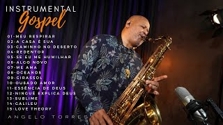 INSTRUMENTAL GOSPEL  Angelo Torres SAX  LOUVORES ATUAIS WORSHIP 2022 e 2023 [upl. by Ibocaj]