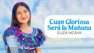 Cuan Gloriosa Será la Mañana  Eliza Ixcaya Video Oficial 6K [upl. by Bove]